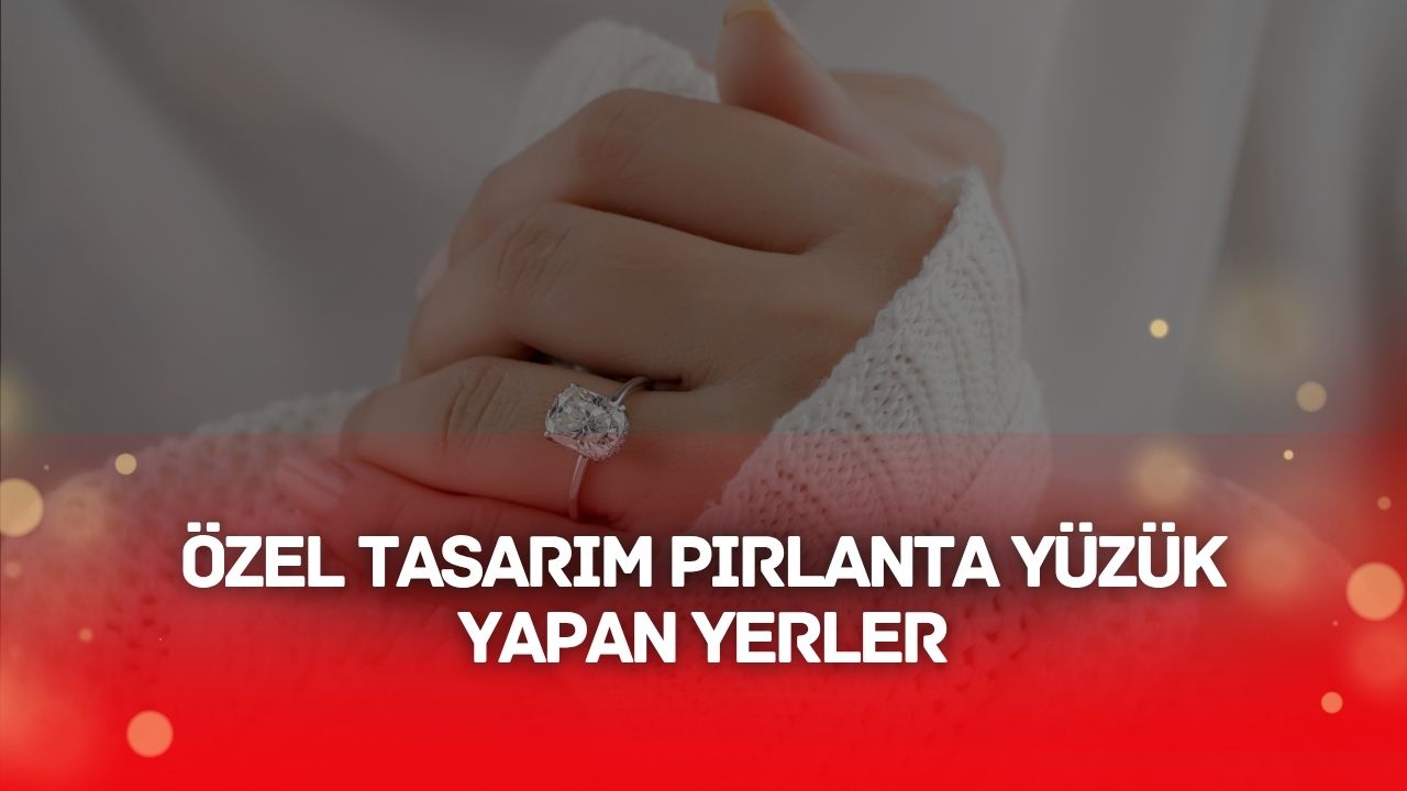 Ozel Tasarim Pirlanta Yuzuk Yapan Yerler – 2025