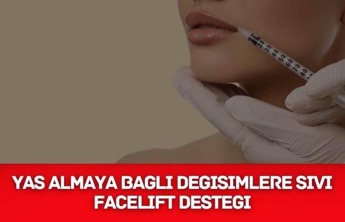 Yaş Almaya Bağlı Değişimlere Sıvı Facelift Desteği