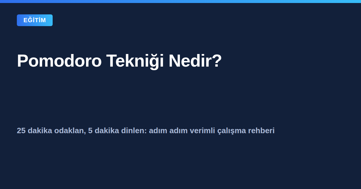 Pomodoro Tekniği Nedir? 25 dakika odaklan 5 dakika dinlen rehberi kapak görseli