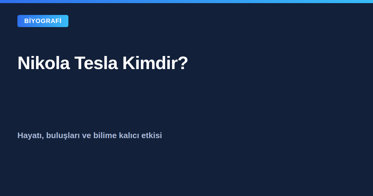 Nikola Tesla kimdir, hayatı ve buluşları kapak görseli